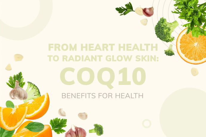 From Heart Health to Radiant Glow Skin: CoQ10 Benefits for Health
